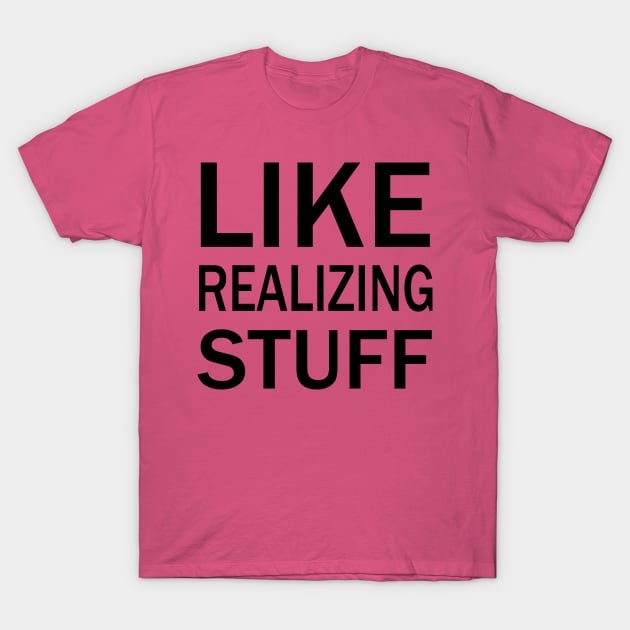 Like, realizing stuff T-Shirt by valentinahramov